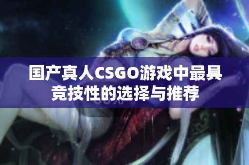 国产真人CSGO游戏中最具竞技性的选择与推荐