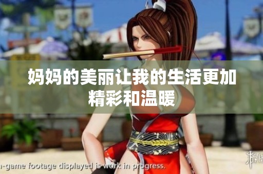 妈妈的美丽让我的生活更加精彩和温暖