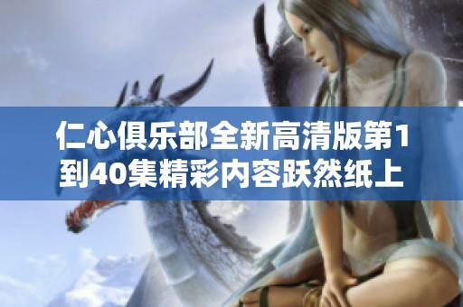仁心俱乐部全新高清版第1到40集精彩内容跃然纸上