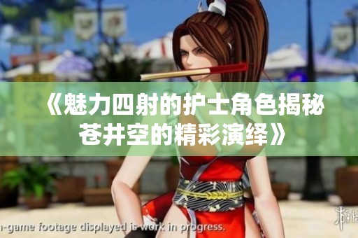 《魅力四射的护士角色揭秘 苍井空的精彩演绎》