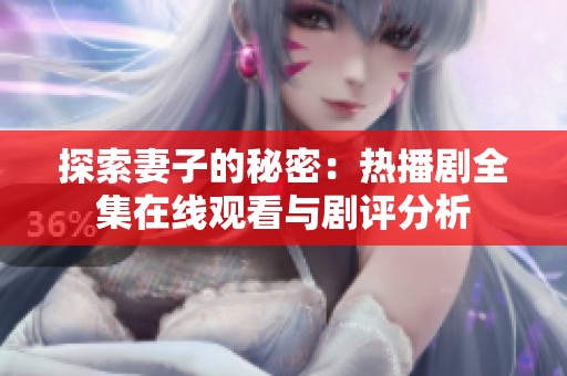 探索妻子的秘密：热播剧全集在线观看与剧评分析