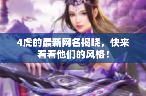 4虎的最新网名揭晓，快来看看他们的风格！