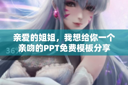 亲爱的姐姐，我想给你一个亲吻的PPT免费模板分享