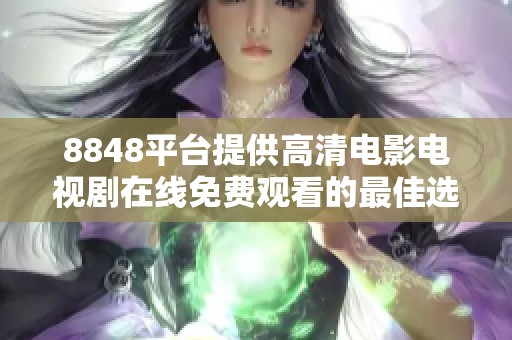 8848平台提供高清电影电视剧在线免费观看的最佳选择