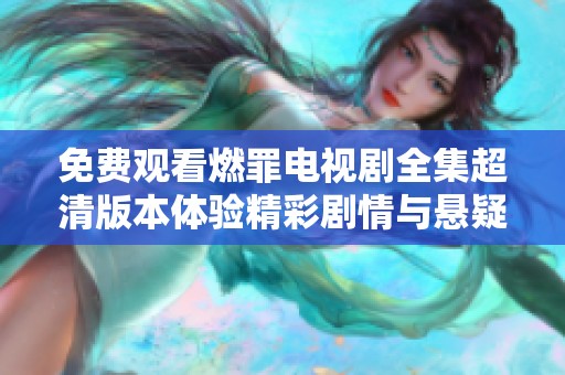 免费观看燃罪电视剧全集超清版本体验精彩剧情与悬疑惊悚元素