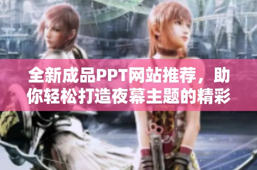 全新成品PPT网站推荐，助你轻松打造夜幕主题的精彩演示