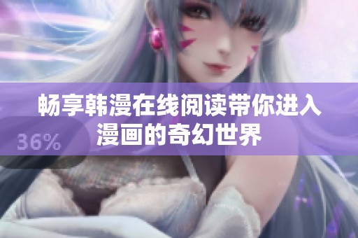 畅享韩漫在线阅读带你进入漫画的奇幻世界
