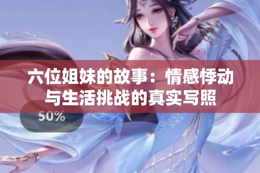 六位姐妹的故事：情感悸动与生活挑战的真实写照