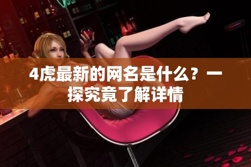 4虎最新的网名是什么？一探究竟了解详情