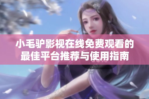 小毛驴影视在线免费观看的最佳平台推荐与使用指南