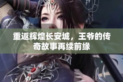 重返辉煌长安城，王爷的传奇故事再续前缘