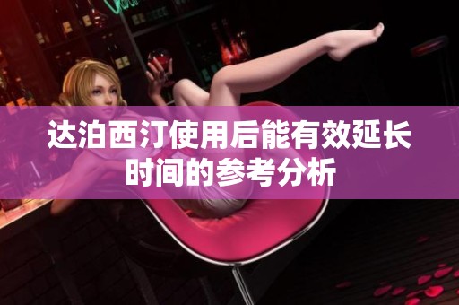 达泊西汀使用后能有效延长时间的参考分析